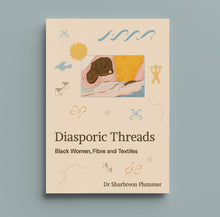 Load image into Gallery viewer, Diasporic Threads: Black Women, Fibre and Textiles (Revised Edition)